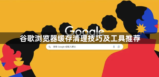 谷歌浏览器缓存清理技巧及工具推荐1