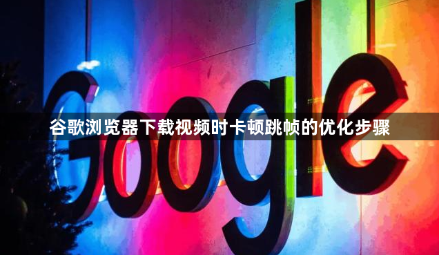 谷歌浏览器下载视频时卡顿跳帧的优化步骤1