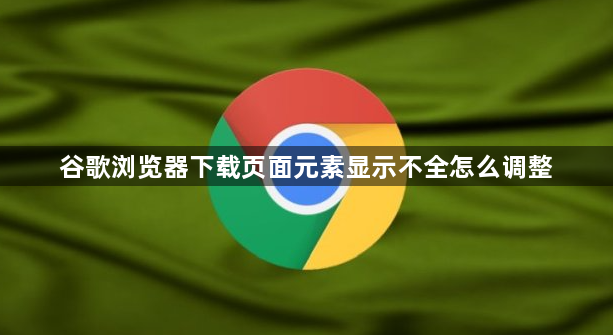 谷歌浏览器下载页面元素显示不全怎么调整1