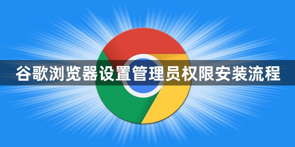 谷歌浏览器设置管理员权限安装流程1