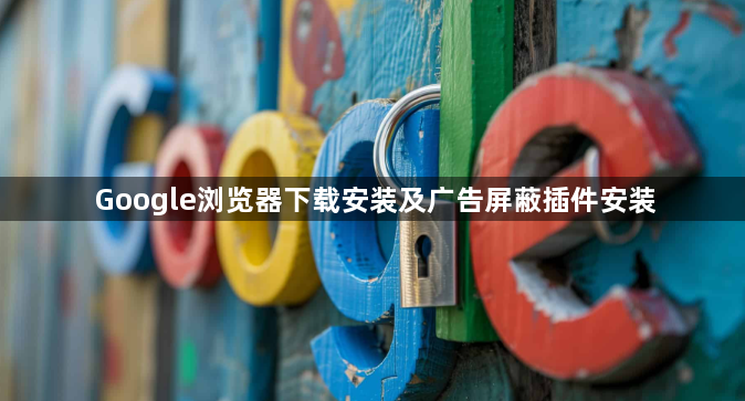 Google浏览器下载安装及广告屏蔽插件安装1