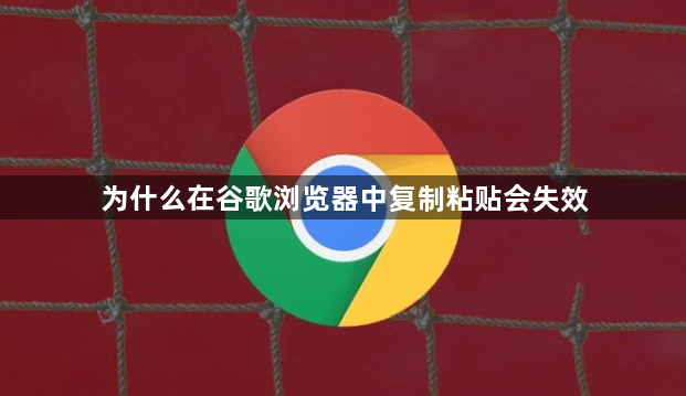 为什么在谷歌浏览器中复制粘贴会失效1