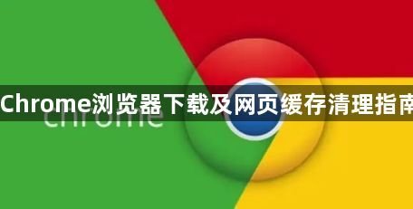 Chrome浏览器下载及网页缓存清理指南1