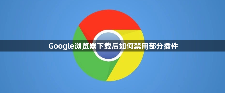Google浏览器下载后如何禁用部分插件1