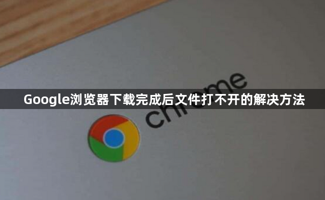 Google浏览器下载完成后文件打不开的解决方法1