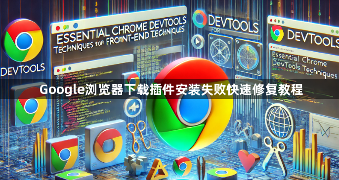 Google浏览器下载插件安装失败快速修复教程1
