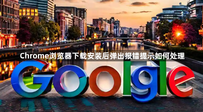 Chrome浏览器下载安装后弹出报错提示如何处理1