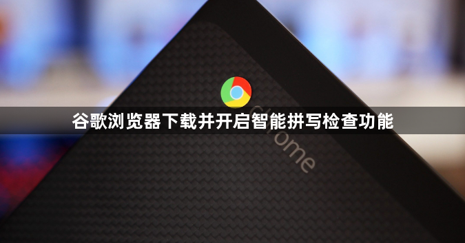 谷歌浏览器下载并开启智能拼写检查功能1