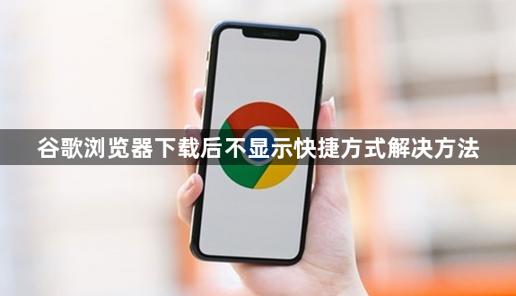 谷歌浏览器下载后不显示快捷方式解决方法1