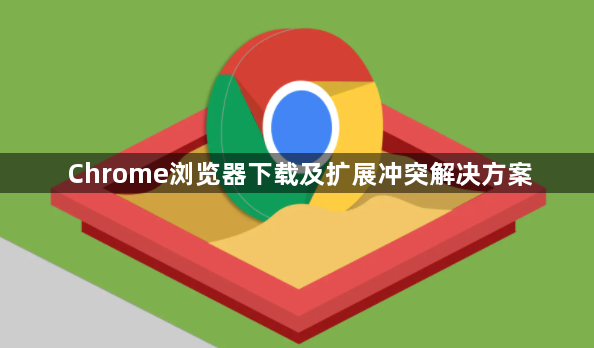 Chrome浏览器下载及扩展冲突解决方案1