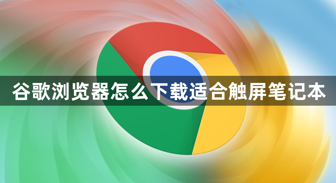 谷歌浏览器怎么下载适合触屏笔记本1
