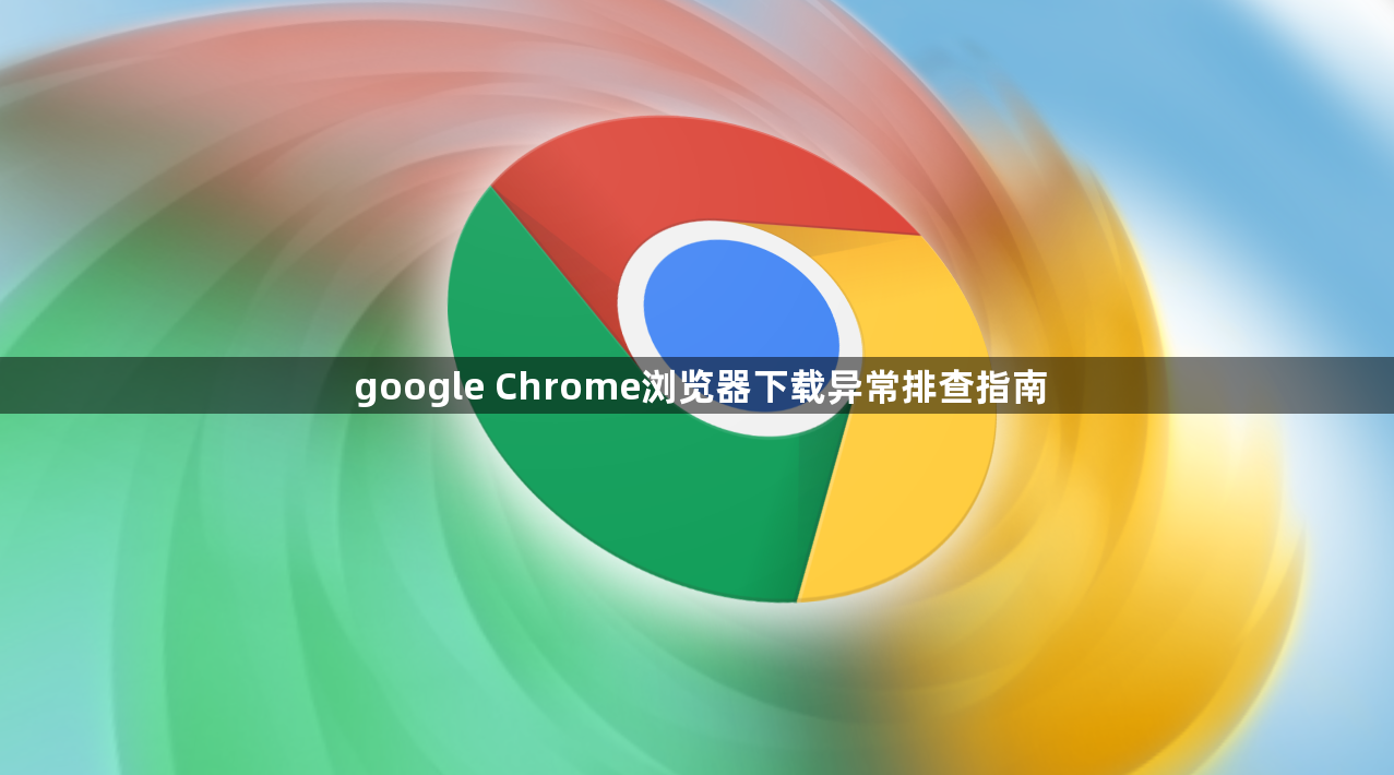 google Chrome浏览器下载异常排查指南1