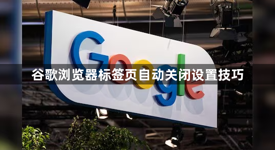 谷歌浏览器标签页自动关闭设置技巧1