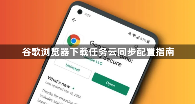 谷歌浏览器下载任务云同步配置指南1