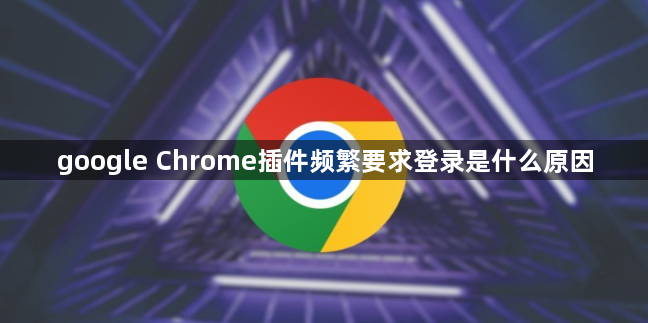 google Chrome插件频繁要求登录是什么原因1