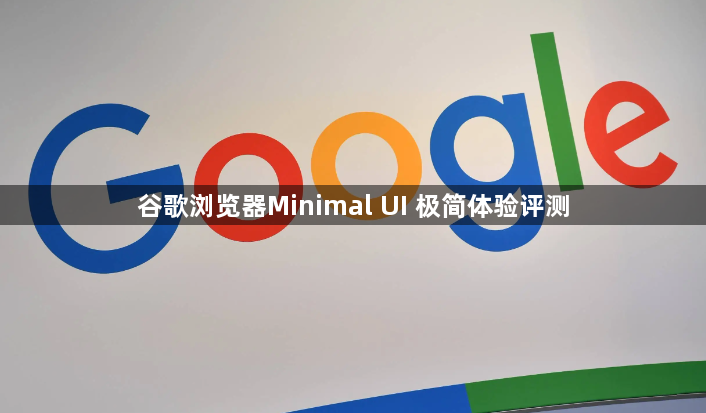 谷歌浏览器Minimal UI 极简体验评测1