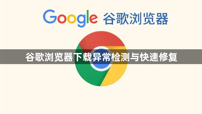 谷歌浏览器下载异常检测与快速修复1