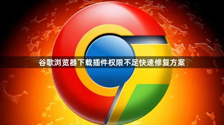 谷歌浏览器下载插件权限不足快速修复方案1