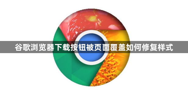 谷歌浏览器下载按钮被页面覆盖如何修复样式1
