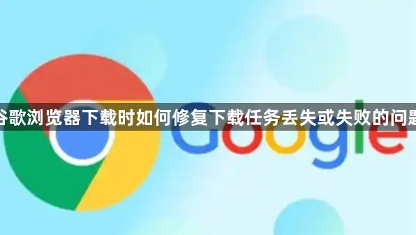 谷歌浏览器下载时如何修复下载任务丢失或失败的问题1