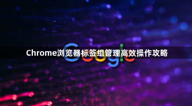 Chrome浏览器标签组管理高效操作攻略1