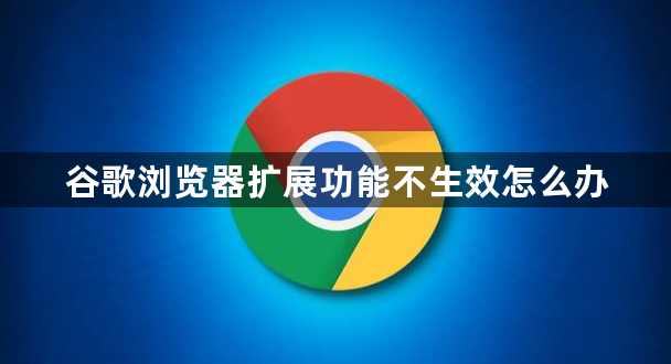 谷歌浏览器扩展功能不生效怎么办1