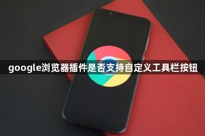 google浏览器插件是否支持自定义工具栏按钮1