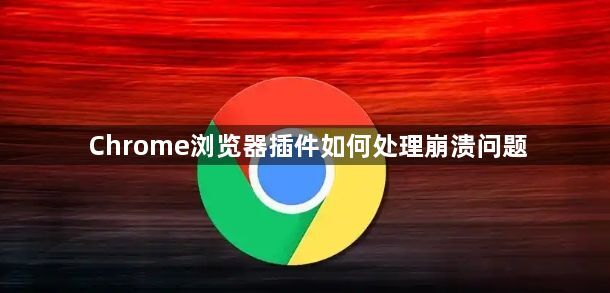 Chrome浏览器插件如何处理崩溃问题1