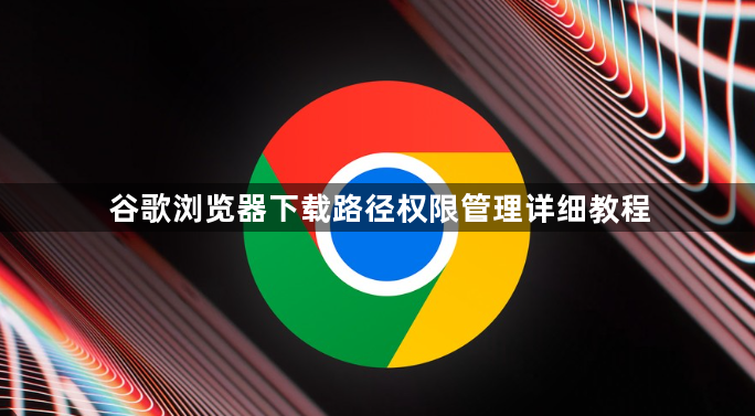 谷歌浏览器下载路径权限管理详细教程1