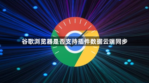 谷歌浏览器是否支持插件数据云端同步1