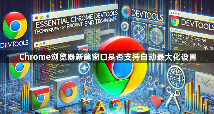 Chrome浏览器新建窗口是否支持自动最大化设置1
