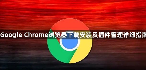 Google Chrome浏览器下载安装及插件管理详细指南1
