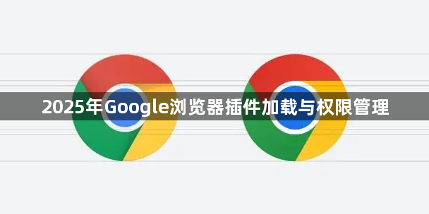 2025年Google浏览器插件加载与权限管理1