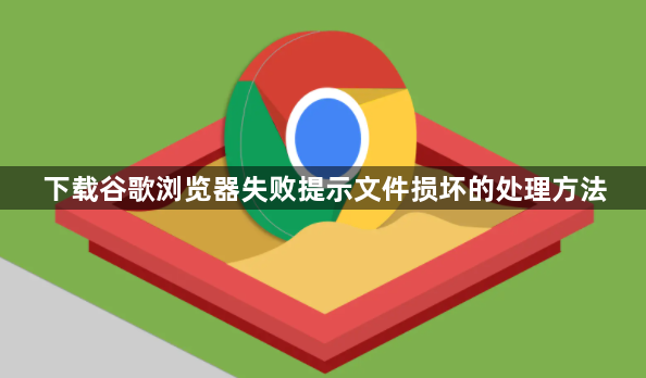 下载谷歌浏览器失败提示文件损坏的处理方法1