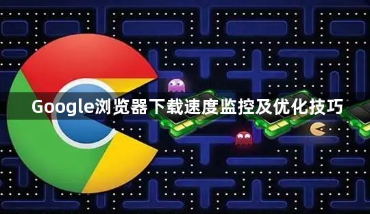 Google浏览器下载速度监控及优化技巧1