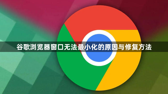 谷歌浏览器窗口无法最小化的原因与修复方法1