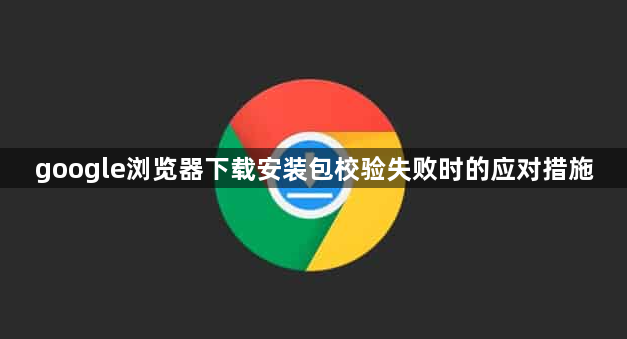 google浏览器下载安装包校验失败时的应对措施1