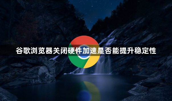 谷歌浏览器关闭硬件加速是否能提升稳定性1
