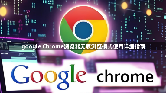 google Chrome浏览器无痕浏览模式使用详细指南1