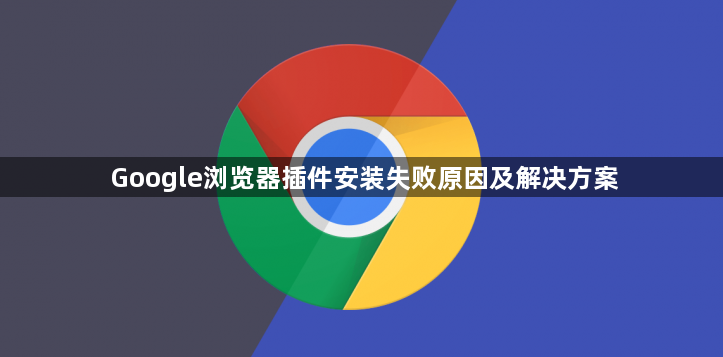 Google浏览器插件安装失败原因及解决方案1