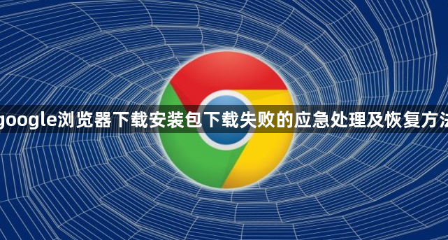 google浏览器下载安装包下载失败的应急处理及恢复方法1