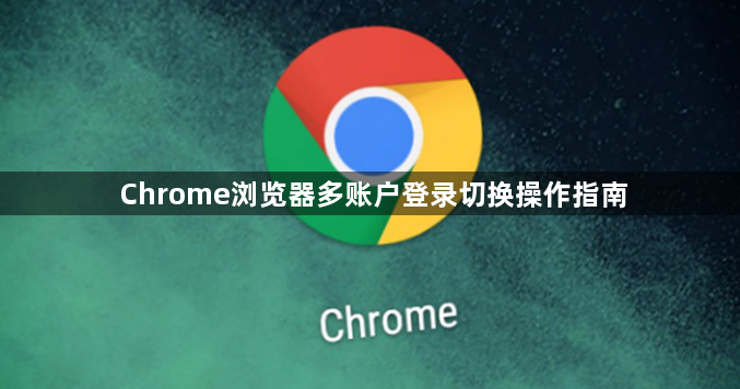 Chrome浏览器多账户登录切换操作指南1