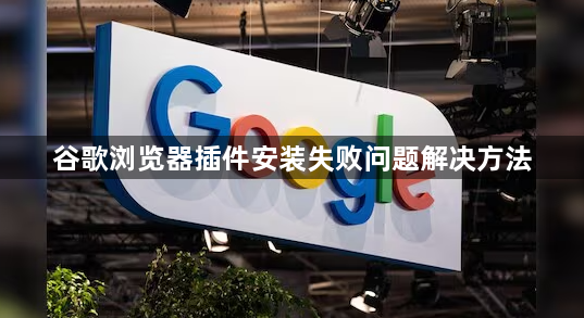 谷歌浏览器插件安装失败问题解决方法1