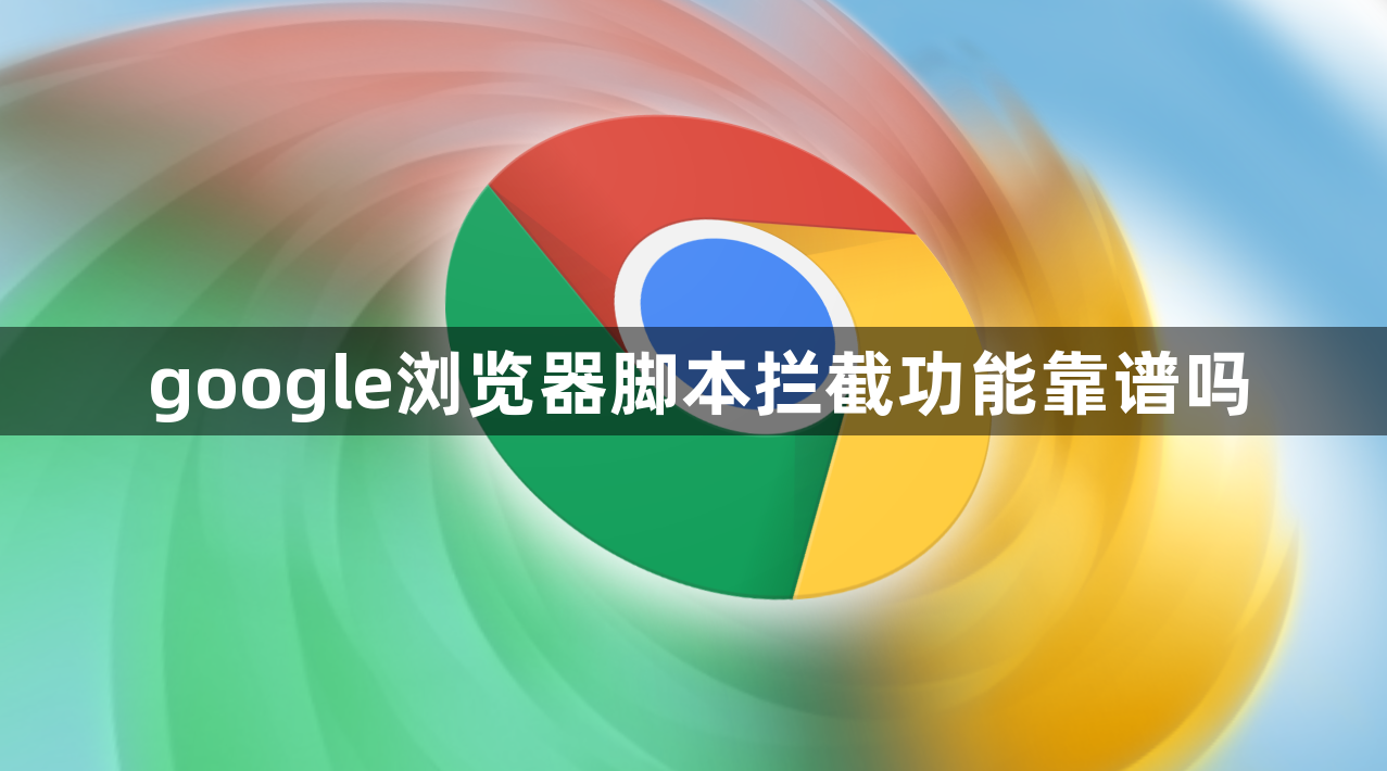 google浏览器脚本拦截功能靠谱吗1