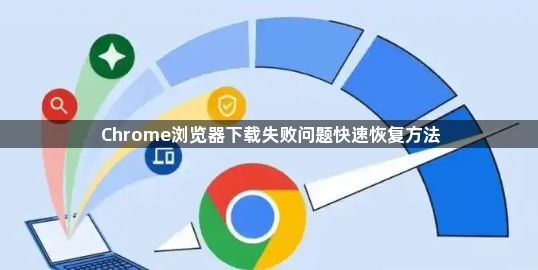 Chrome浏览器下载失败问题快速恢复方法1