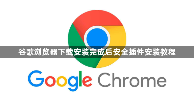 谷歌浏览器下载安装完成后安全插件安装教程1