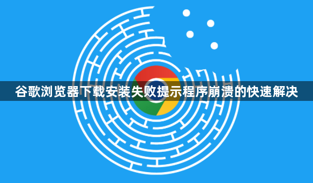 谷歌浏览器下载安装失败提示程序崩溃的快速解决1