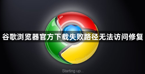 谷歌浏览器官方下载失败路径无法访问修复1