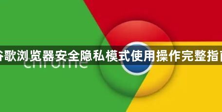 谷歌浏览器安全隐私模式使用操作完整指南1