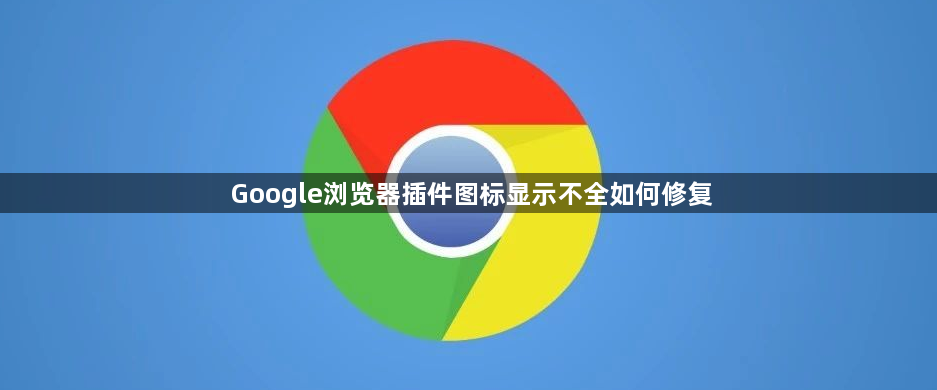 Google浏览器插件图标显示不全如何修复1